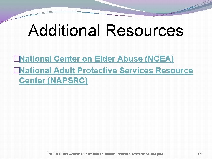 Additional Resources �National Center on Elder Abuse (NCEA) �National Adult Protective Services Resource Center