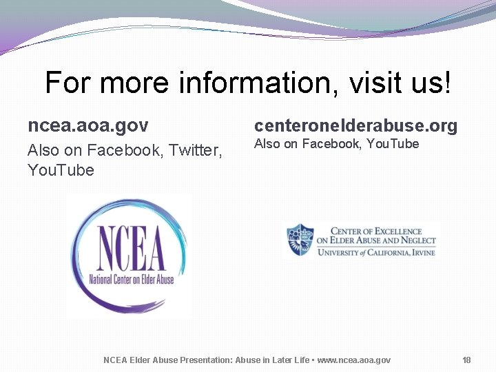 For more information, visit us! ncea. aoa. gov centeronelderabuse. org Also on Facebook, Twitter,