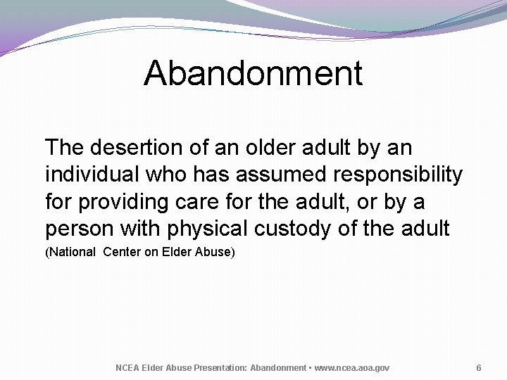 Abandonment The desertion of an older adult by an individual who has assumed responsibility