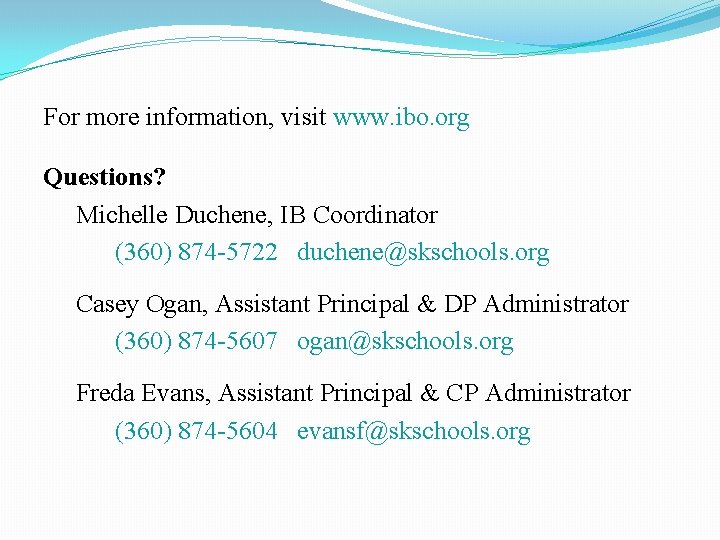 For more information, visit www. ibo. org Questions? Michelle Duchene, IB Coordinator (360) 874