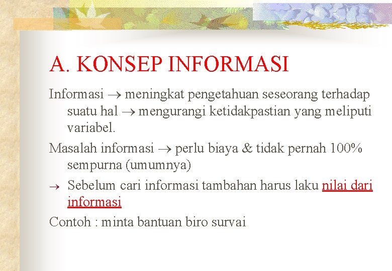 A. KONSEP INFORMASI Informasi meningkat pengetahuan seseorang terhadap suatu hal mengurangi ketidakpastian yang meliputi