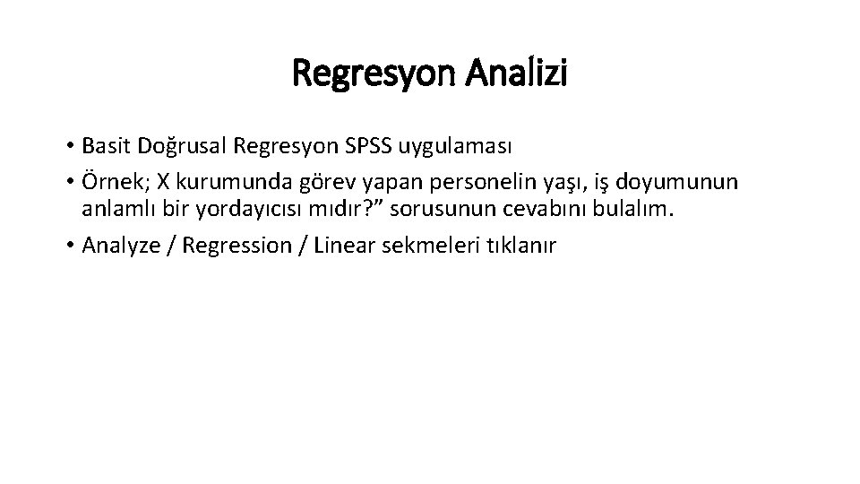 Regresyon Analizi • Basit Doğrusal Regresyon SPSS uygulaması • Örnek; X kurumunda görev yapan