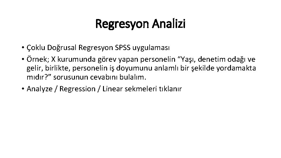 Regresyon Analizi • Çoklu Doğrusal Regresyon SPSS uygulaması • Örnek; X kurumunda görev yapan