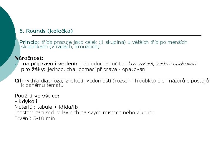 5. Rounds (kolečka) Princip: třída pracuje jako celek (1 skupina) u větších tříd po