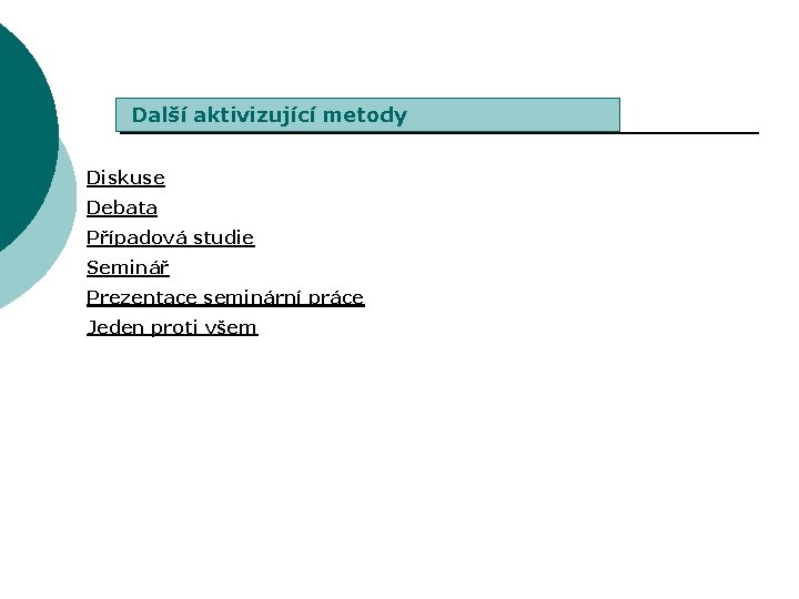 Další aktivizující metody Diskuse Debata Případová studie Seminář Prezentace seminární práce Jeden proti všem