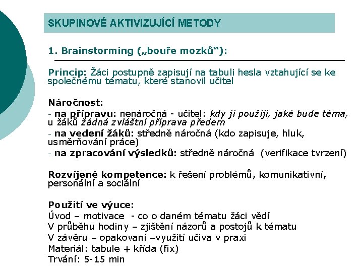 SKUPINOVÉ AKTIVIZUJÍCÍ METODY 1. Brainstorming („bouře mozků“): Princip: Žáci postupně zapisují na tabuli hesla