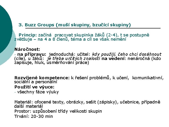 3. Buzz Groups (muší skupiny, bzučící skupiny) Princip: začíná pracovat skupinka žáků (2 -4),