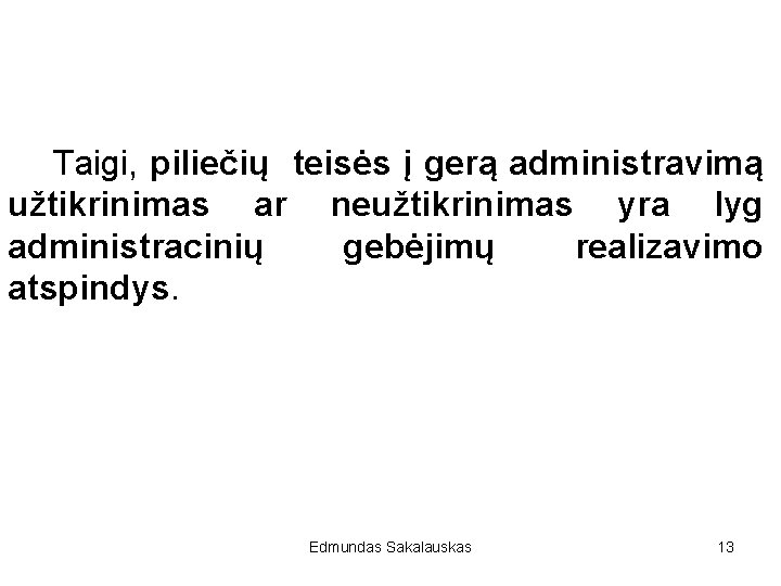 Taigi, piliečių teisės į gerą administravimą užtikrinimas ar neužtikrinimas yra lyg administracinių gebėjimų realizavimo