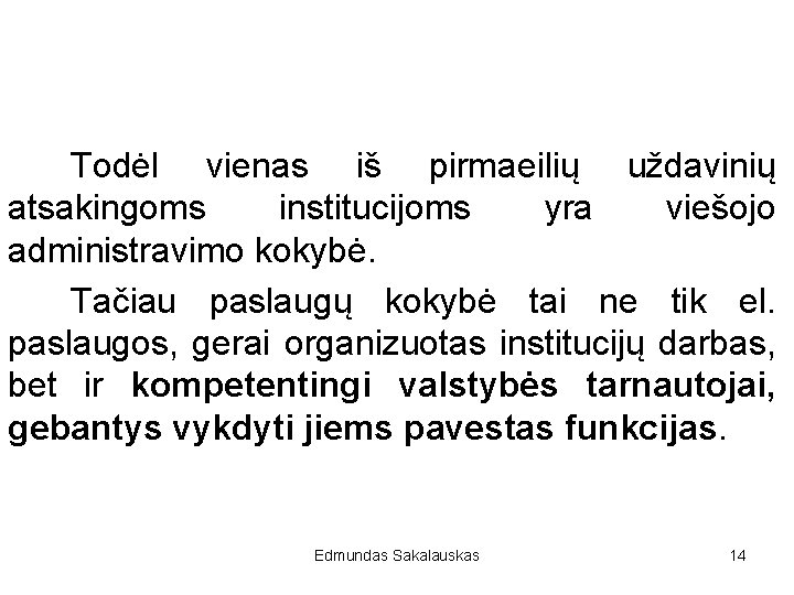 Todėl vienas iš pirmaeilių uždavinių atsakingoms institucijoms yra viešojo administravimo kokybė. Tačiau paslaugų kokybė