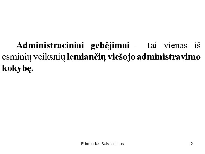 Administraciniai gebėjimai – tai vienas iš esminių veiksnių lemiančių viešojo administravimo kokybę. Edmundas Sakalauskas