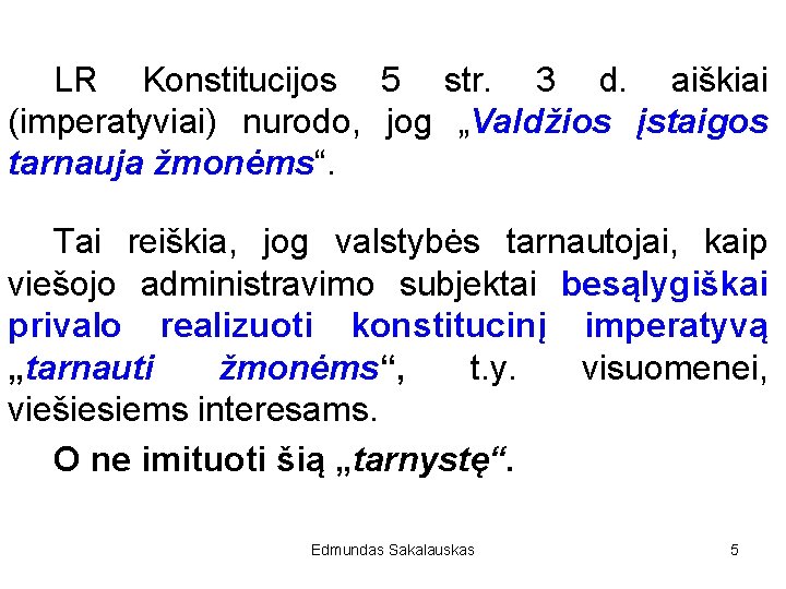 LR Konstitucijos 5 str. 3 d. aiškiai (imperatyviai) nurodo, jog „Valdžios įstaigos tarnauja žmonėms“.