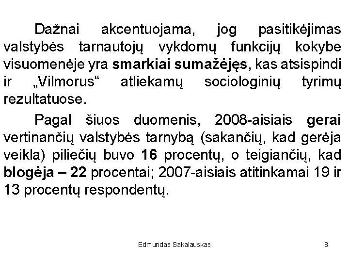 Dažnai akcentuojama, jog pasitikėjimas valstybės tarnautojų vykdomų funkcijų kokybe visuomenėje yra smarkiai sumažėjęs, kas