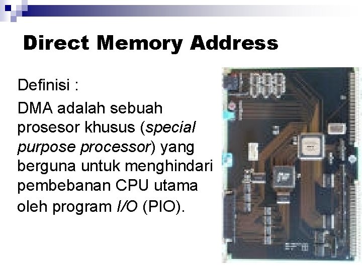 Direct Memory Address Definisi : DMA adalah sebuah prosesor khusus (special purpose processor) yang