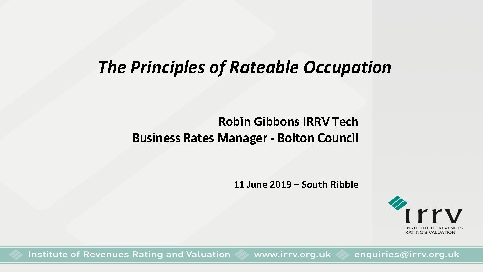 The Principles of Rateable Occupation Robin Gibbons IRRV Tech Business Rates Manager - Bolton