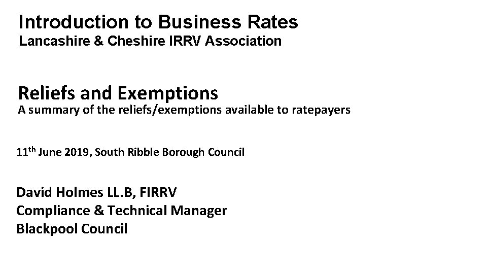 Introduction to Business Rates Lancashire & Cheshire IRRV Association Reliefs and Exemptions A summary