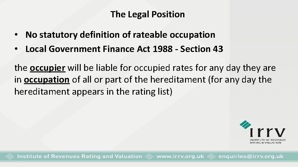 The Legal Position • No statutory definition of rateable occupation • Local Government Finance