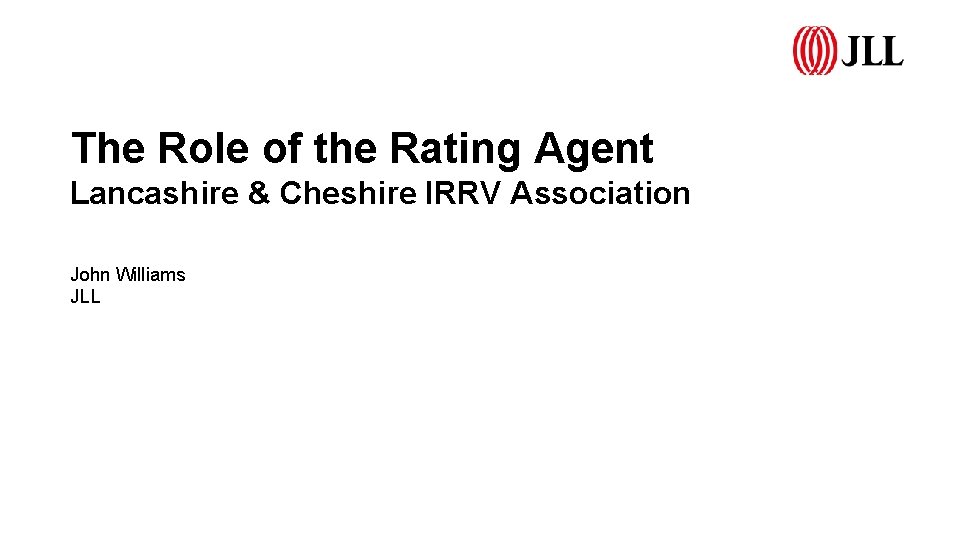 The Role of the Rating Agent Lancashire & Cheshire IRRV Association John Williams JLL