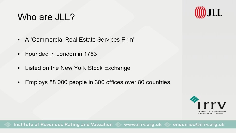 Who are JLL? • A ‘Commercial Real Estate Services Firm’ • Founded in London