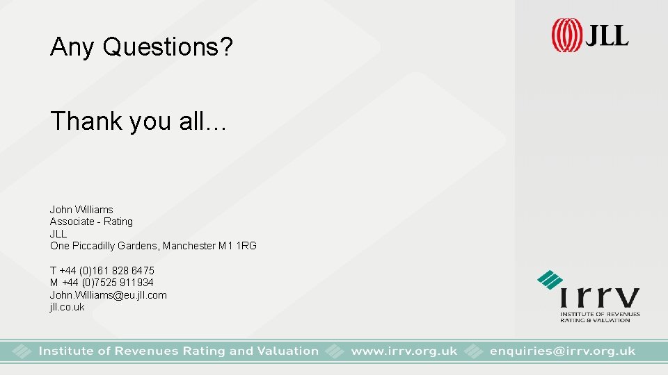Any Questions? Thank you all… John Williams Associate - Rating JLL One Piccadilly Gardens,