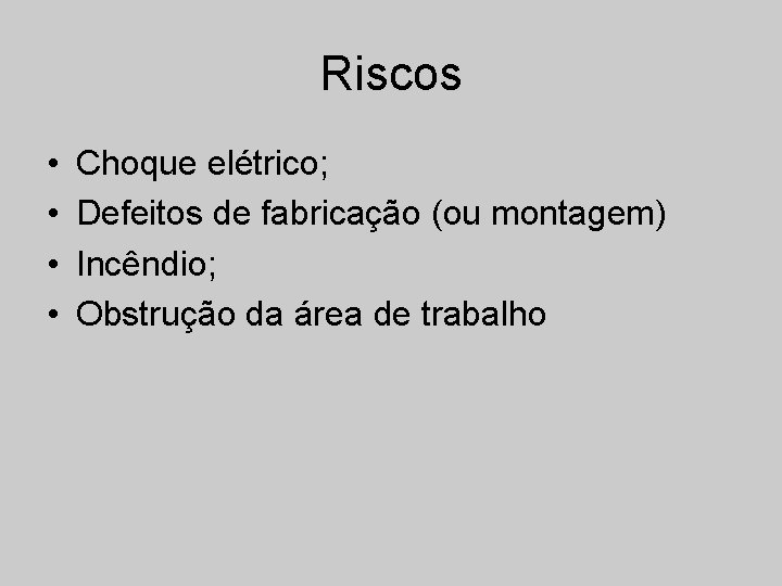 Riscos • • Choque elétrico; Defeitos de fabricação (ou montagem) Incêndio; Obstrução da área