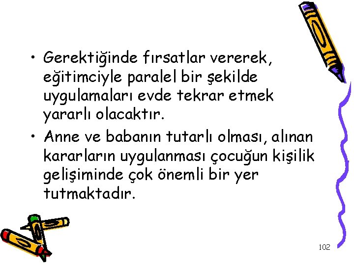  • Gerektiğinde fırsatlar vererek, eğitimciyle paralel bir şekilde uygulamaları evde tekrar etmek yararlı