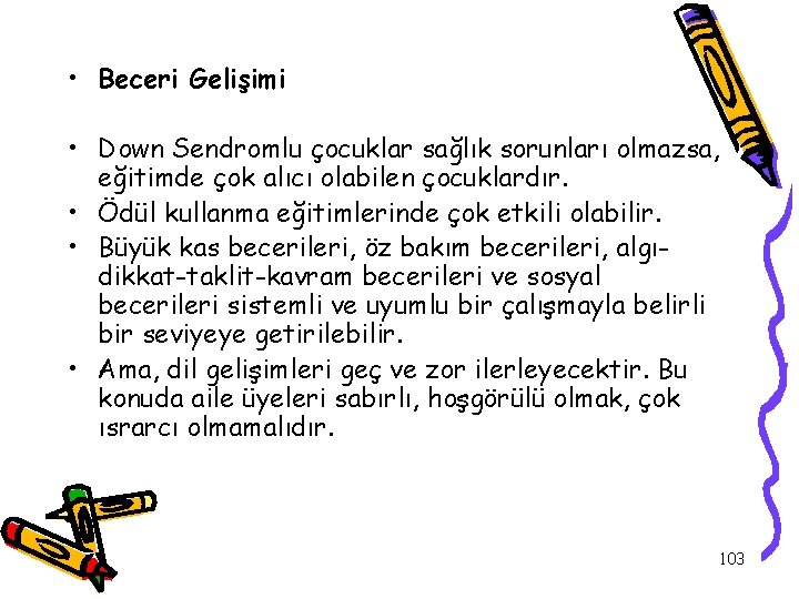  • Beceri Gelişimi • Down Sendromlu çocuklar sağlık sorunları olmazsa, eğitimde çok alıcı
