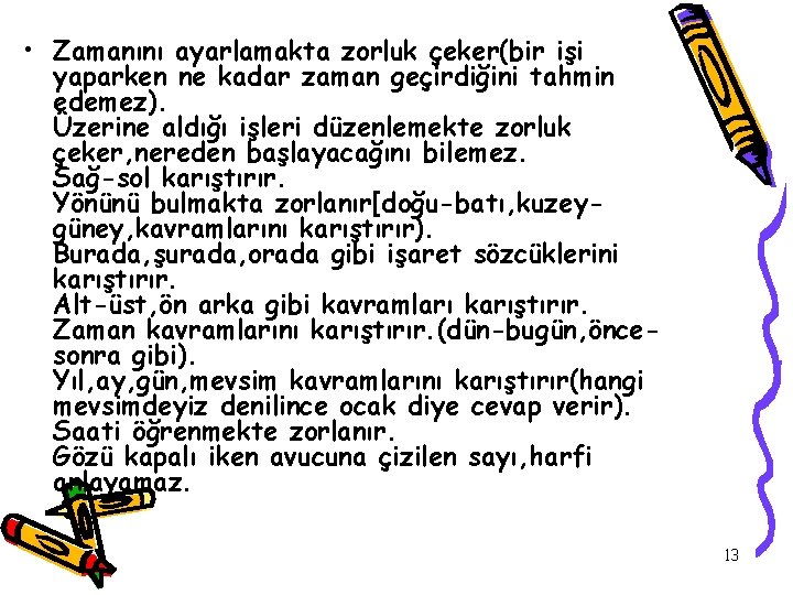  • Zamanını ayarlamakta zorluk çeker(bir işi yaparken ne kadar zaman geçirdiğini tahmin edemez).