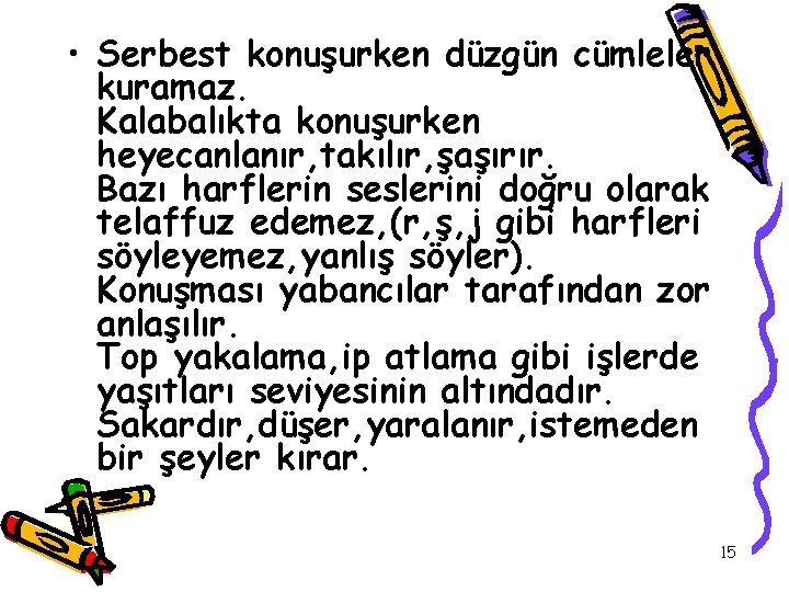  • Serbest konuşurken düzgün cümleler kuramaz. Kalabalıkta konuşurken heyecanlanır, takılır, şaşırır. Bazı harflerin