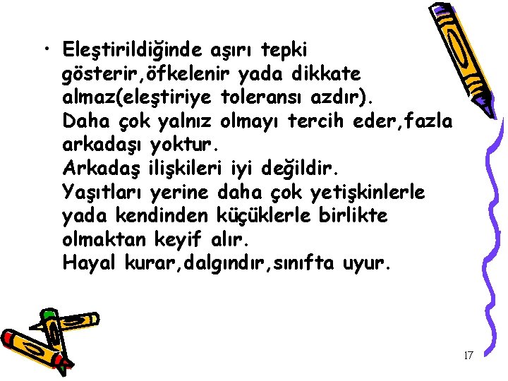  • Eleştirildiğinde aşırı tepki gösterir, öfkelenir yada dikkate almaz(eleştiriye toleransı azdır). Daha çok