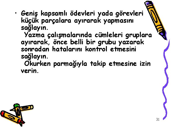  • Geniş kapsamlı ödevleri yada görevleri küçük parçalara ayırarak yapmasını sağlayın. Yazma çalışmalarında