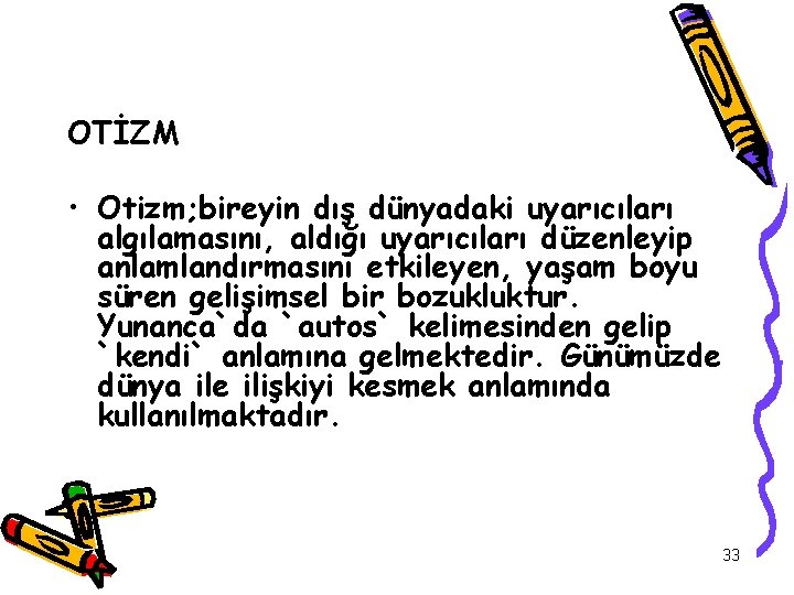 OTİZM • Otizm; bireyin dış dünyadaki uyarıcıları algılamasını, aldığı uyarıcıları düzenleyip anlamlandırmasını etkileyen, yaşam