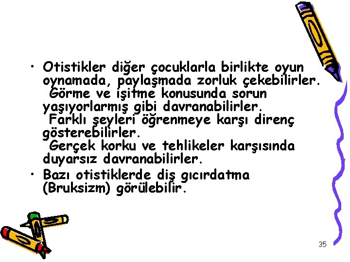  • Otistikler diğer çocuklarla birlikte oyun oynamada, paylaşmada zorluk çekebilirler. Görme ve işitme