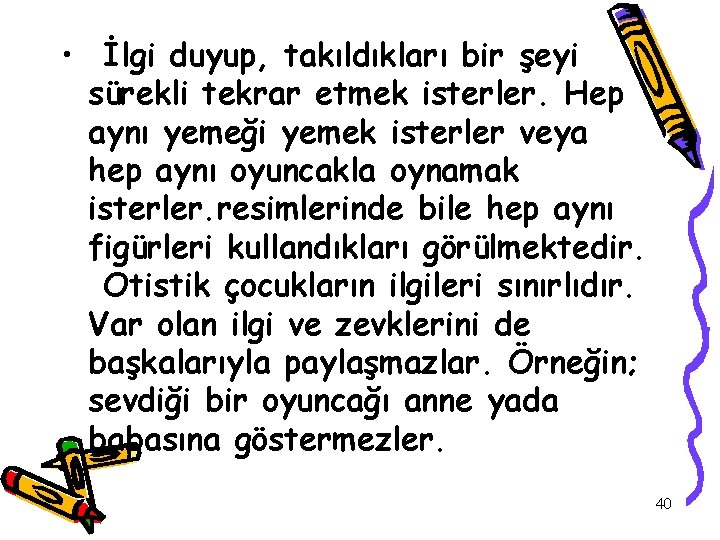  • İlgi duyup, takıldıkları bir şeyi sürekli tekrar etmek isterler. Hep aynı yemeği