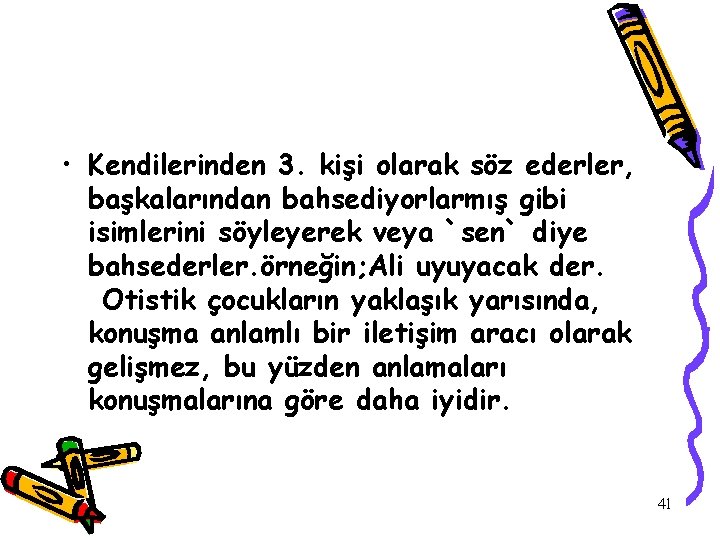  • Kendilerinden 3. kişi olarak söz ederler, başkalarından bahsediyorlarmış gibi isimlerini söyleyerek veya