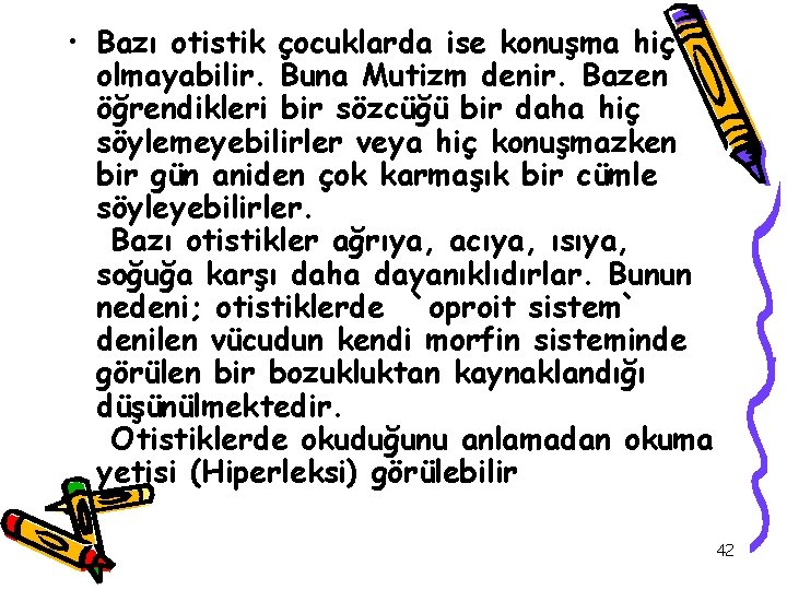  • Bazı otistik çocuklarda ise konuşma hiç olmayabilir. Buna Mutizm denir. Bazen öğrendikleri