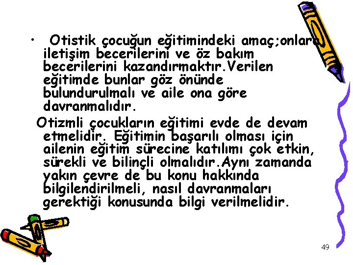  • Otistik çocuğun eğitimindeki amaç; onlara iletişim becerilerini ve öz bakım becerilerini kazandırmaktır.