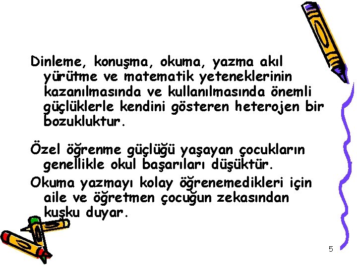 Dinleme, konuşma, okuma, yazma akıl yürütme ve matematik yeteneklerinin kazanılmasında ve kullanılmasında önemli güçlüklerle