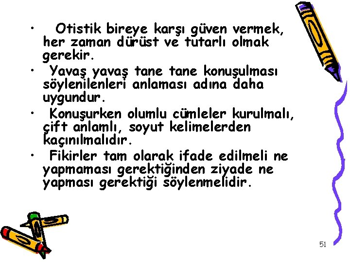  • Otistik bireye karşı güven vermek, her zaman dürüst ve tutarlı olmak gerekir.