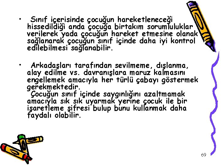  • Sınıf içerisinde çocuğun hareketleneceği hissedildiği anda çocuğa birtakım sorumluluklar verilerek yada çocuğun