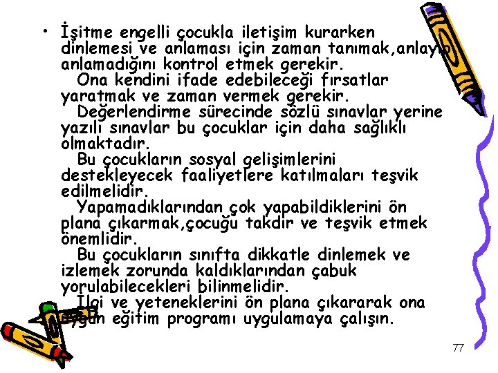  • İşitme engelli çocukla iletişim kurarken dinlemesi ve anlaması için zaman tanımak, anlayıp