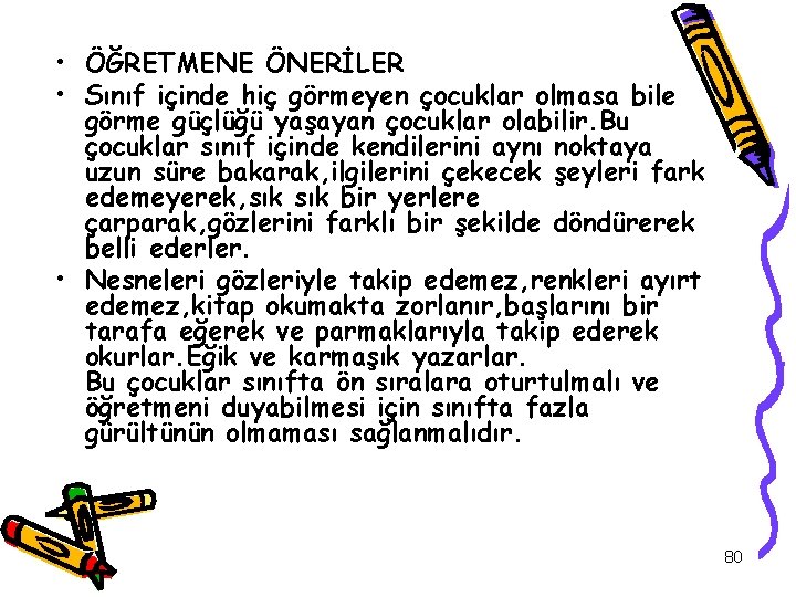  • ÖĞRETMENE ÖNERİLER • Sınıf içinde hiç görmeyen çocuklar olmasa bile görme güçlüğü