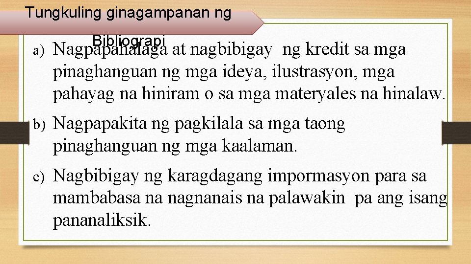 Tungkuling ginagampanan ng Bibliograpi a) Nagpapahalaga at nagbibigay ng kredit sa mga pinaghanguan ng