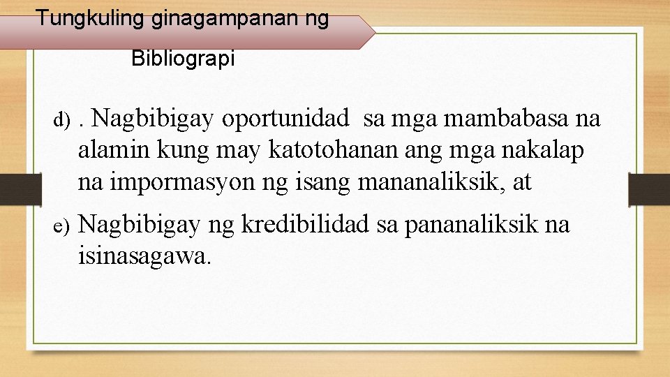 Tungkuling ginagampanan ng Bibliograpi d) . Nagbibigay oportunidad sa mga mambabasa na alamin kung