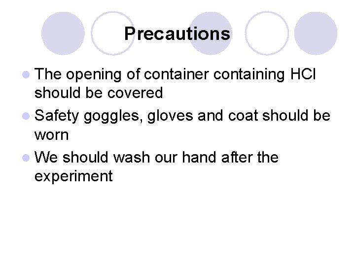 Precautions l The opening of container containing HCl should be covered l Safety goggles,