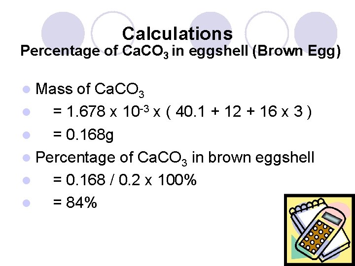 Calculations Percentage of Ca. CO 3 in eggshell (Brown Egg) l Mass of Ca.