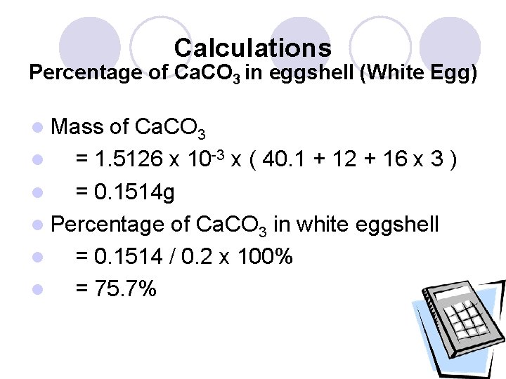 Calculations Percentage of Ca. CO 3 in eggshell (White Egg) l Mass of Ca.