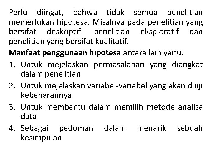 Perlu diingat, bahwa tidak semua penelitian memerlukan hipotesa. Misalnya pada penelitian yang bersifat deskriptif,
