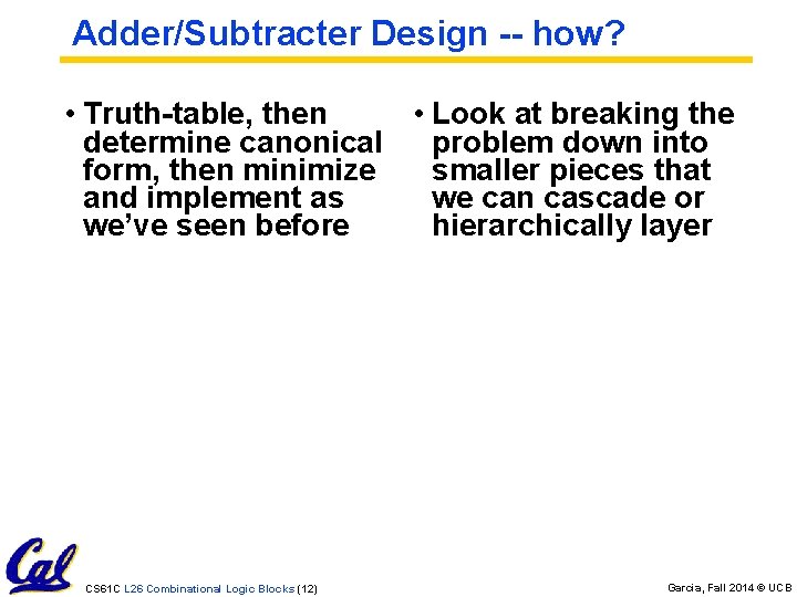 Adder/Subtracter Design -- how? • Truth-table, then • Look at breaking the determine canonical