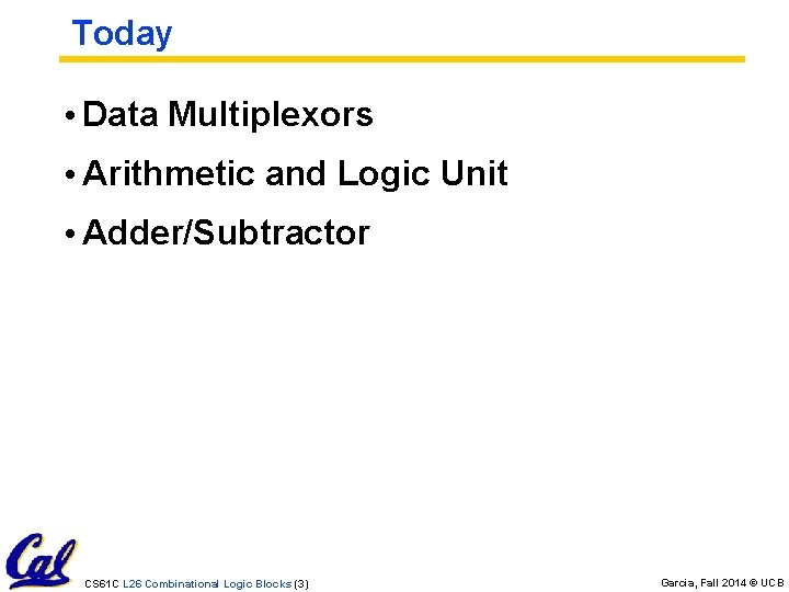 Today • Data Multiplexors • Arithmetic and Logic Unit • Adder/Subtractor CS 61 C