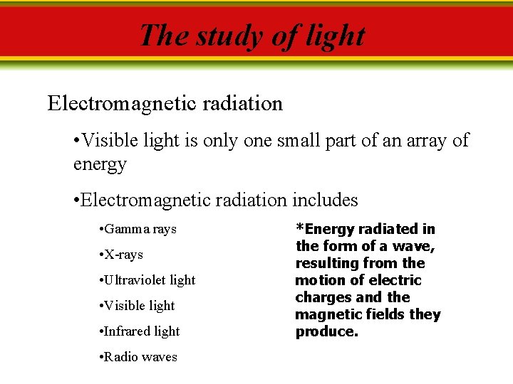 The study of light Electromagnetic radiation • Visible light is only one small part